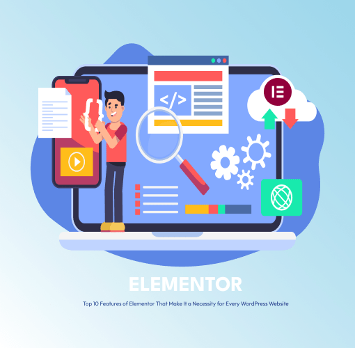 Top 10 Features of Elementor That Make It a Necessity for Every WordPress Website